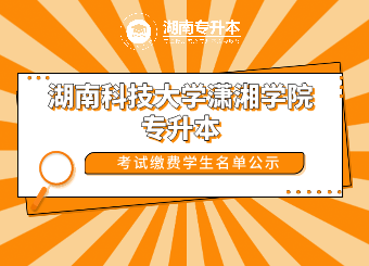 2021年湖南科技大學(xué)瀟湘學(xué)院專升本考試?yán)U費(fèi)學(xué)生名單公示