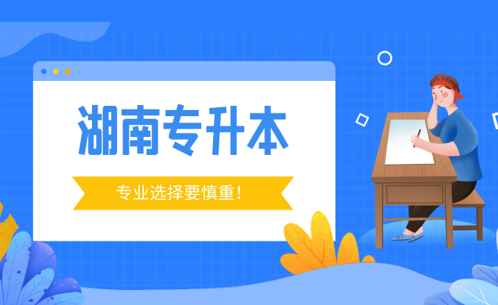 湖南專升本專業選擇要慎重！這3個行業迎來“調整”