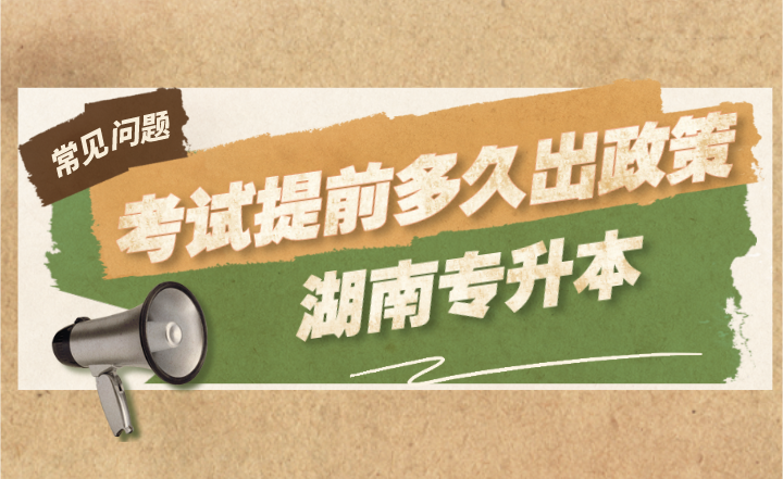 湖南專升本考試提前多久出政策？