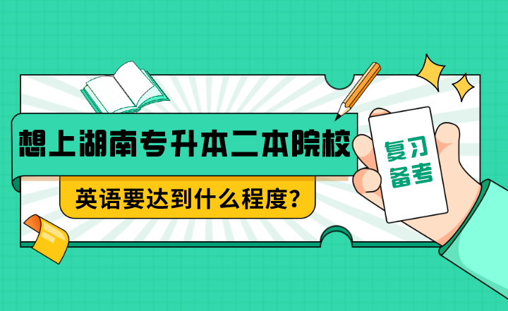 想上湖南專升本二本院校，英語要達到什么程度？