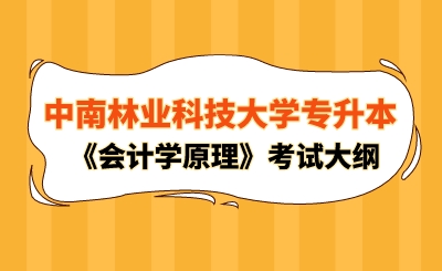2024年中南林業科技大學專升本《會計學原理》考試大綱