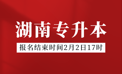 2024年湖南專升本報名結束時間2月2日17時