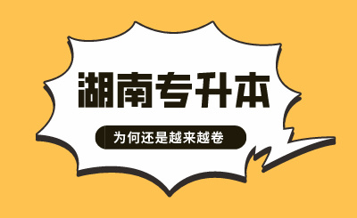 都逐年擴(kuò)招了，湖南專升本為何還是越來越卷？