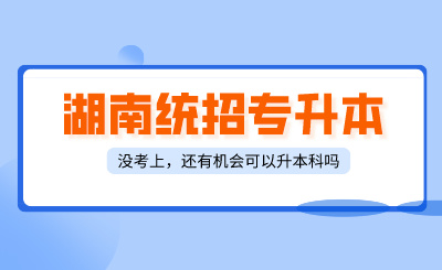 湖南統(tǒng)招專升本沒考上，還有什么方式可以升本科？