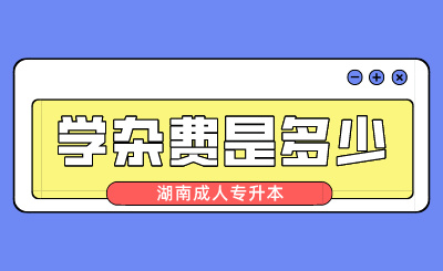 湖南成人專升本學雜費是多少