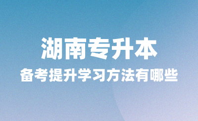 湖南專升本備考中能夠提升學習方法有哪些？