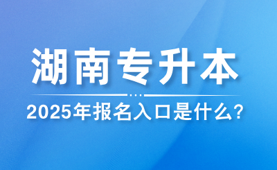 2025年湖南專升本報(bào)名入口是什么？