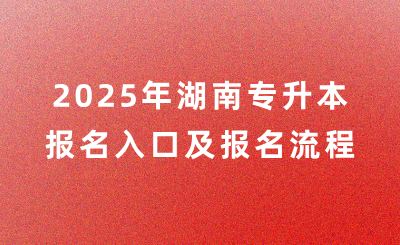 2025年湖南專升本報名入口在哪？怎么報名？